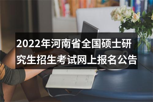 2022年河南省全国硕士研究生招生考试网上报名公告 图片