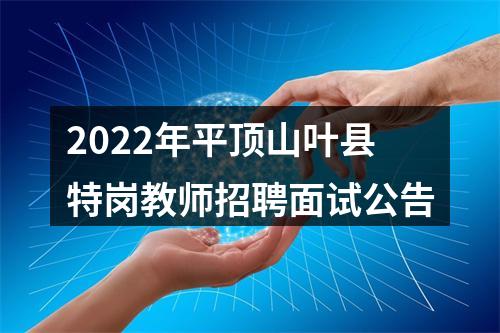 2022年平顶山叶县特岗教师招聘面试公告 图片