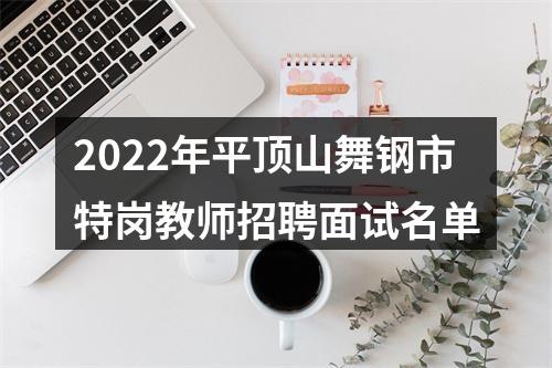 2022年平顶山舞钢市特岗教师招聘面试名单 图片