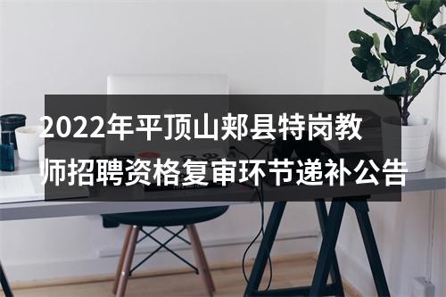 2022年平顶山郏县特岗教师招聘资格复审环节递补公告 图片