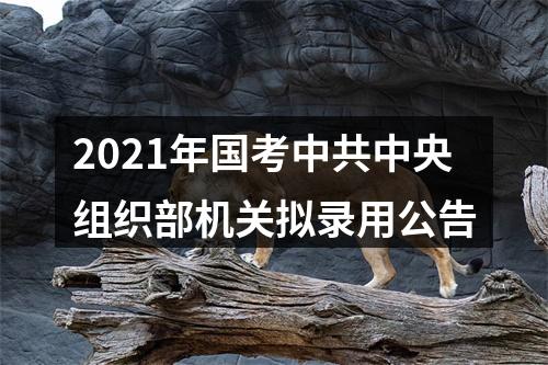 2021年国考中共中央组织部机关拟录用公告 图片