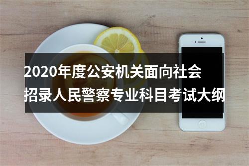 2020年度公安机关面向社会招录人民警察专业科目考试大纲 图片