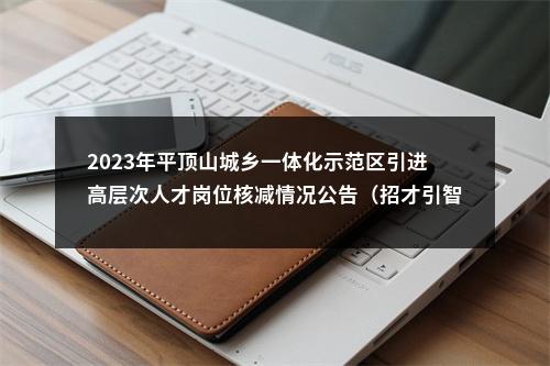 2023年平顶山城乡一体化示范区引进高层次人才岗位核减情况公告（招才引智） 图片
