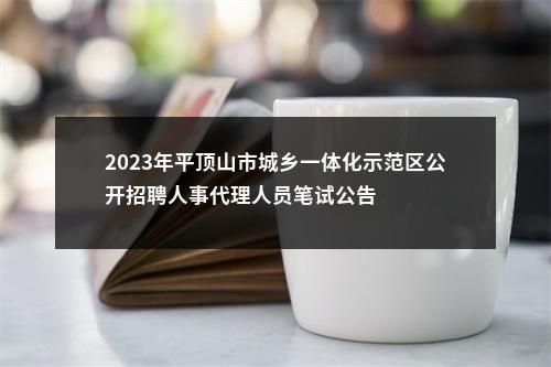 2023年平顶山市城乡一体化示范区公开招聘人事代理人员笔试公告 图片