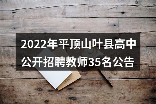 2022年平顶山叶县高中公开招聘教师35名公告 图片